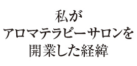 私がアロマテラピーサロンを開業した経緯